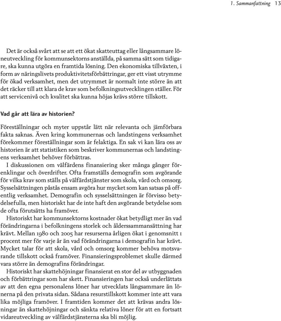 krav som befolkningsutvecklingen ställer. För att servicenivå och kvalitet ska kunna höjas krävs större tillskott. Vad går att lära av historien?