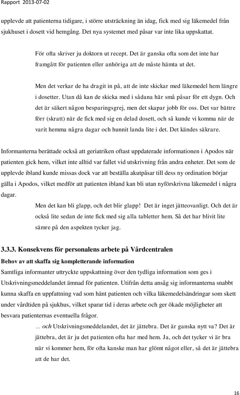 Men det verkar de ha dragit in på, att de inte skickar med läkemedel hem längre i dosetter. Utan då kan de skicka med i sådana här små påsar för ett dygn.