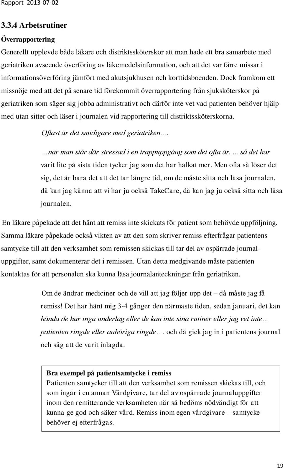 Dock framkom ett missnöje med att det på senare tid förekommit överrapportering från sjuksköterskor på geriatriken som säger sig jobba administrativt och därför inte vet vad patienten behöver hjälp