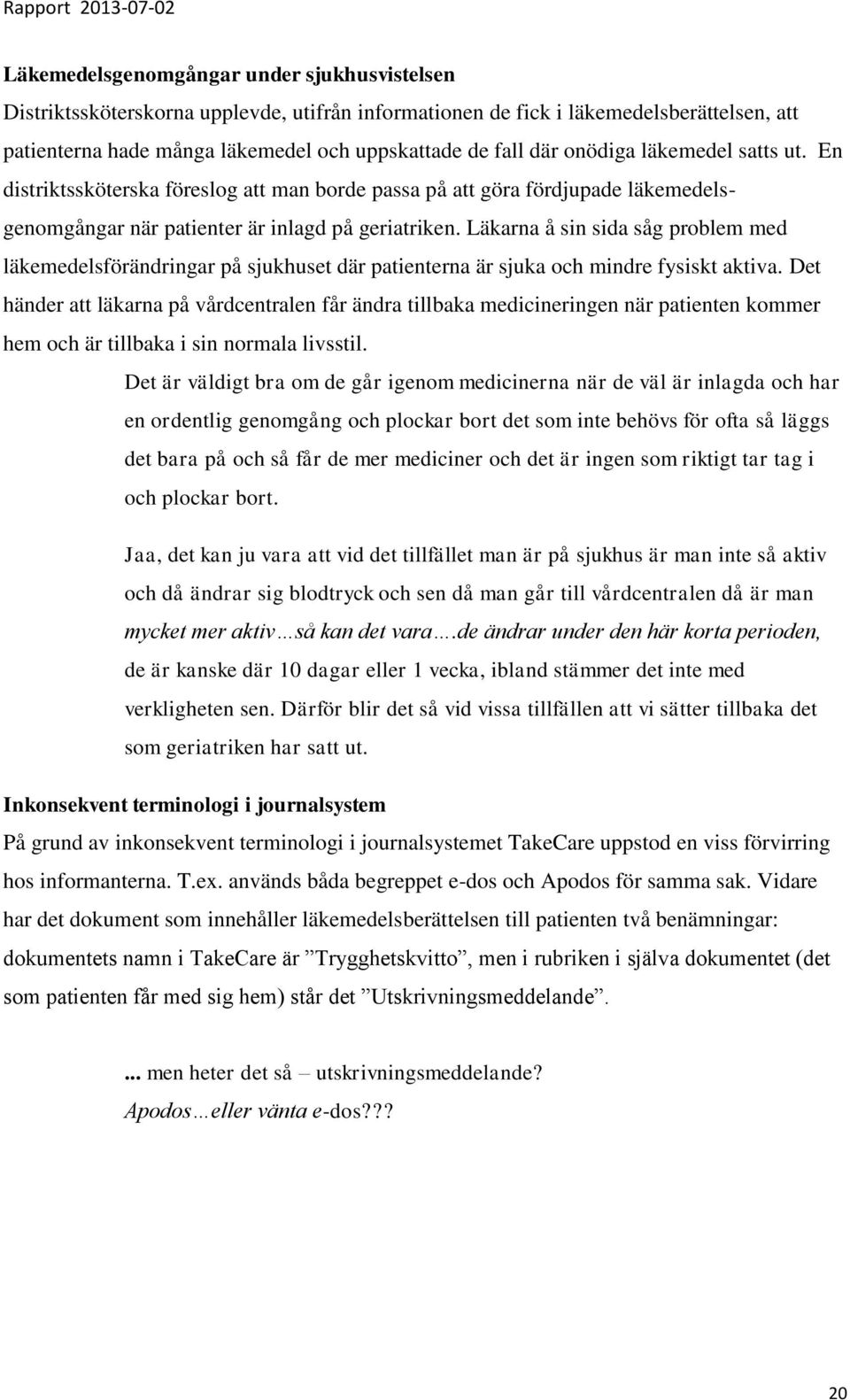 Läkarna å sin sida såg problem med läkemedelsförändringar på sjukhuset där patienterna är sjuka och mindre fysiskt aktiva.