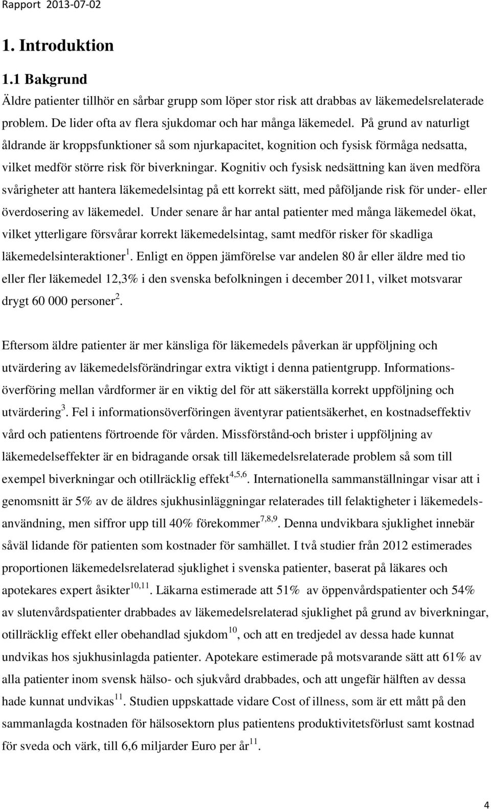 Kognitiv och fysisk nedsättning kan även medföra svårigheter att hantera läkemedelsintag på ett korrekt sätt, med påföljande risk för under- eller överdosering av läkemedel.