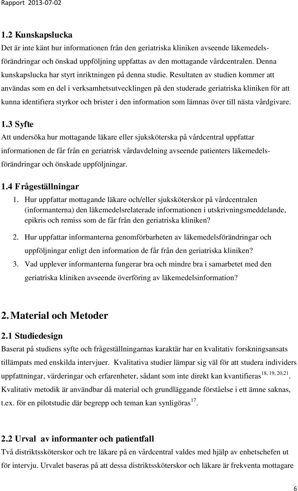 Resultaten av studien kommer att användas som en del i verksamhetsutvecklingen på den studerade geriatriska kliniken för att kunna identifiera styrkor och brister i den information som lämnas över