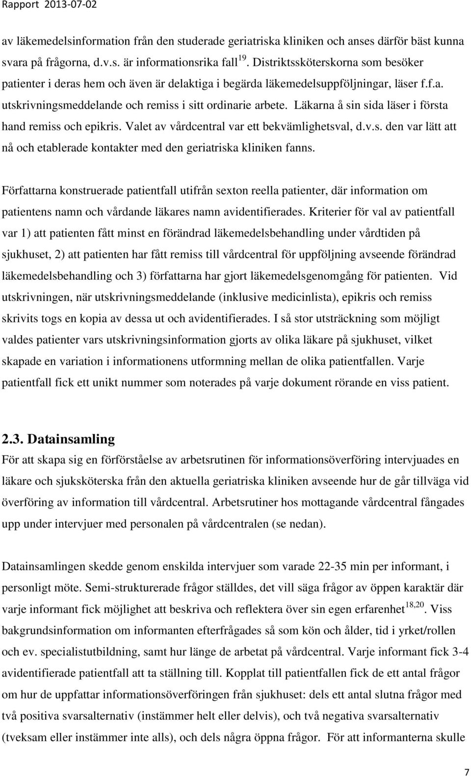 Läkarna å sin sida läser i första hand remiss och epikris. Valet av vårdcentral var ett bekvämlighetsval, d.v.s. den var lätt att nå och etablerade kontakter med den geriatriska kliniken fanns.