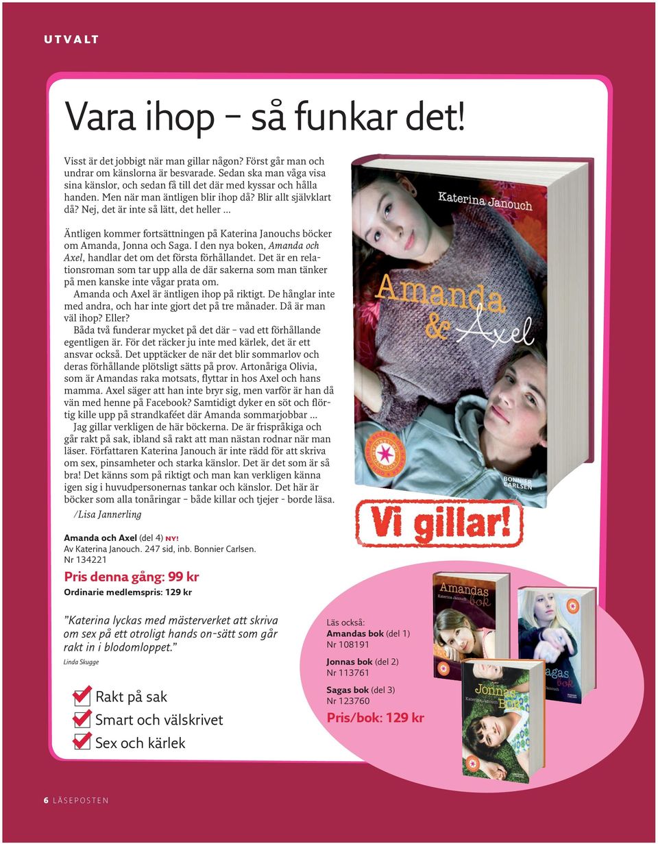 Nej, det är inte så lätt, det heller Äntligen kommer fortsättningen på Katerina Janouchs böcker om Amanda, Jonna och Saga. I den nya boken, Amanda och Axel, handlar det om det första förhållandet.