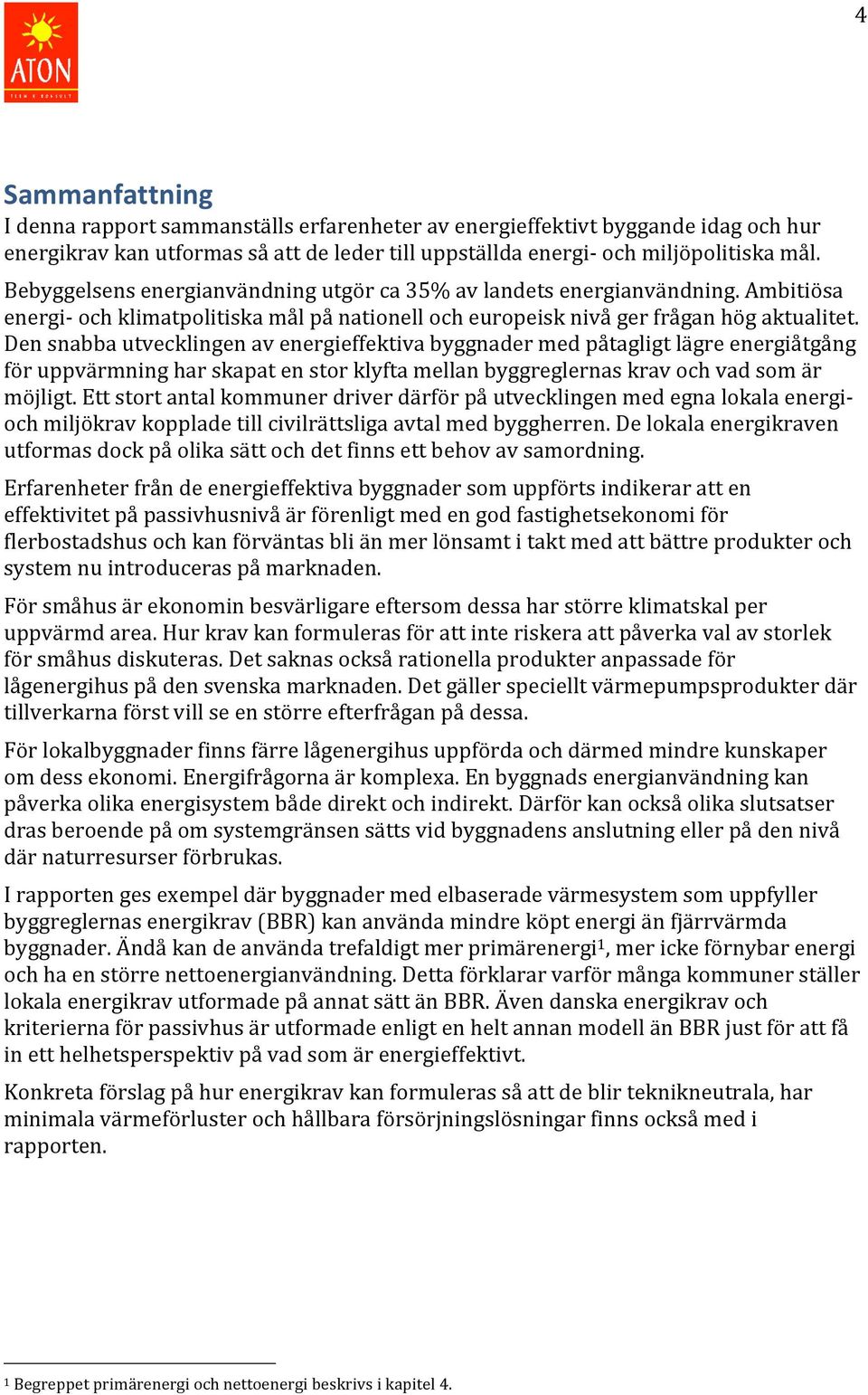 Den snabba utvecklingen av energieffektiva byggnader med påtagligt lägre energiåtgång för uppvärmning har skapat en stor klyfta mellan byggreglernas krav och vad som är möjligt.