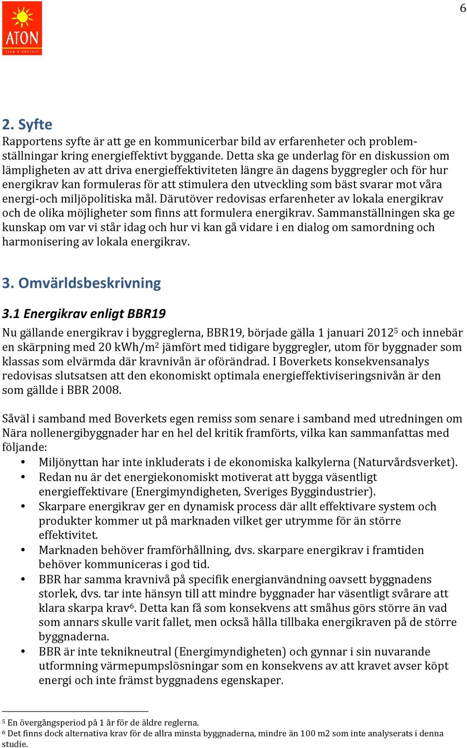 svarar mot våra energi- och miljöpolitiska mål. Därutöver redovisas erfarenheter av lokala energikrav och de olika möjligheter som finns att formulera energikrav.