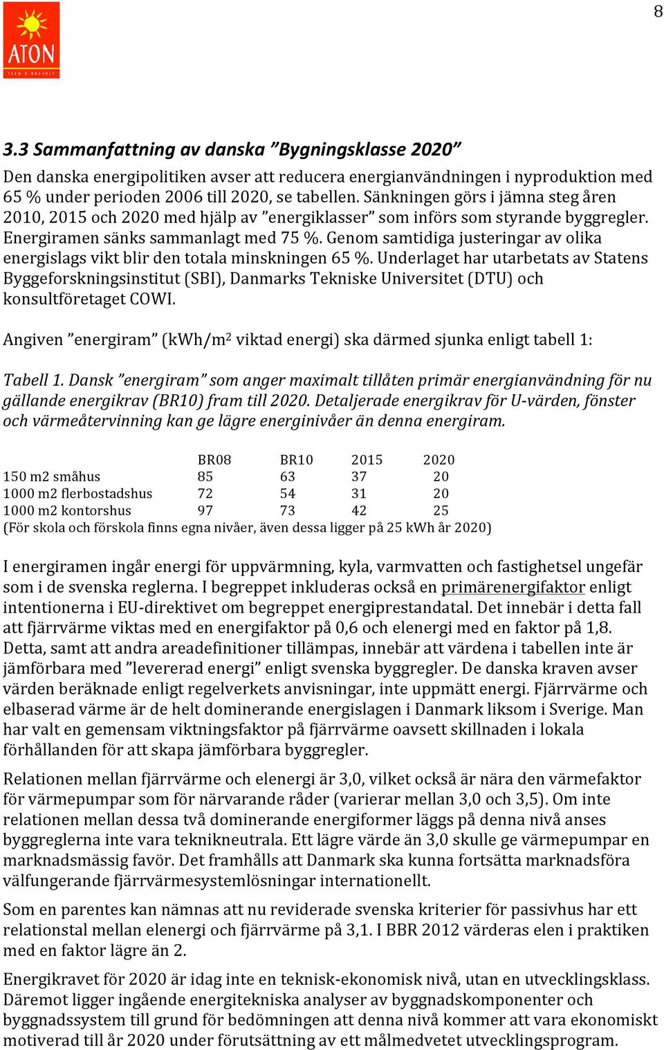 Genom samtidiga justeringar av olika energislags vikt blir den totala minskningen 65 %.