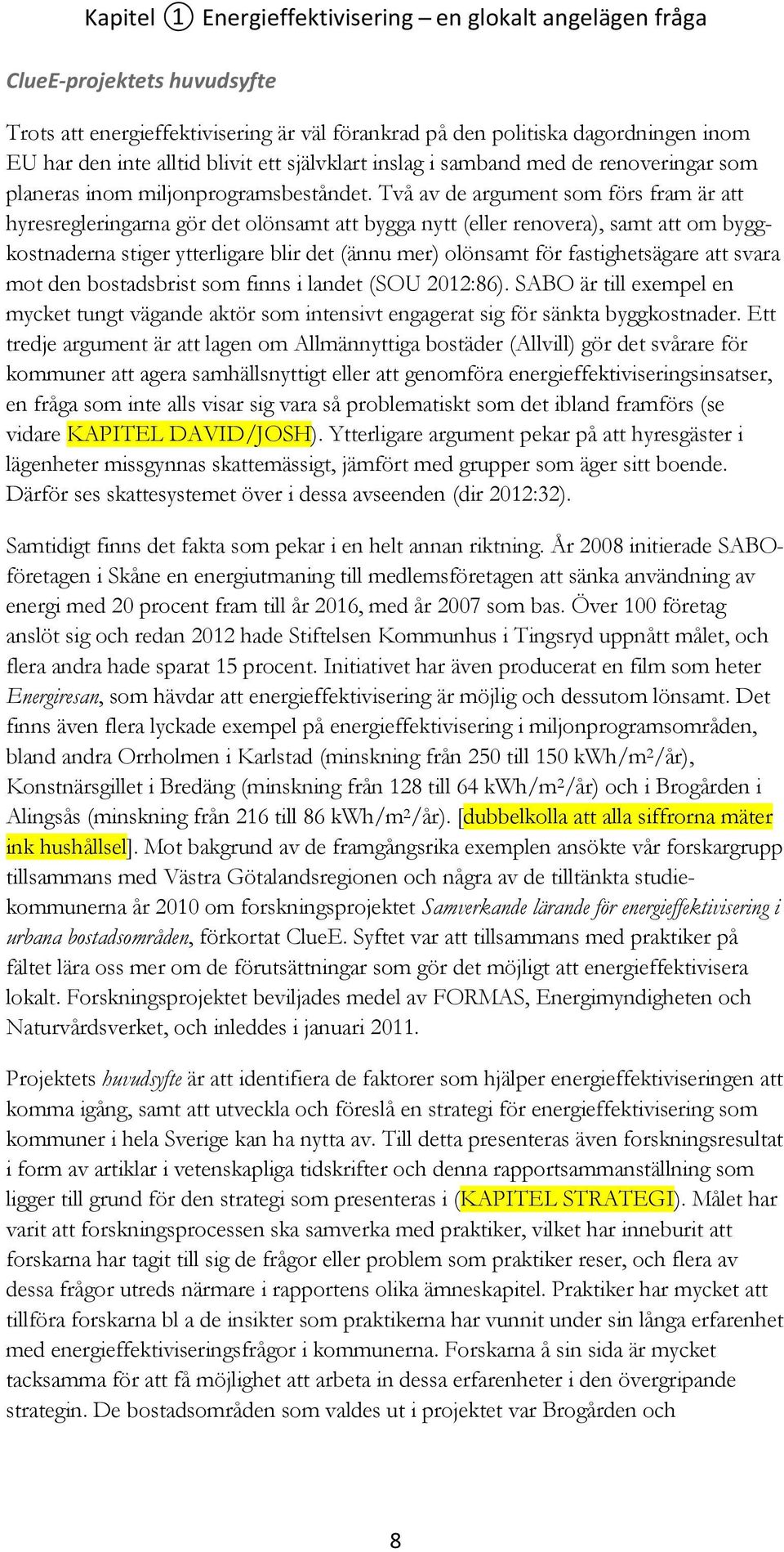 Två av de argument som förs fram är att hyresregleringarna gör det olönsamt att bygga nytt (eller renovera), samt att om byggkostnaderna stiger ytterligare blir det (ännu mer) olönsamt för