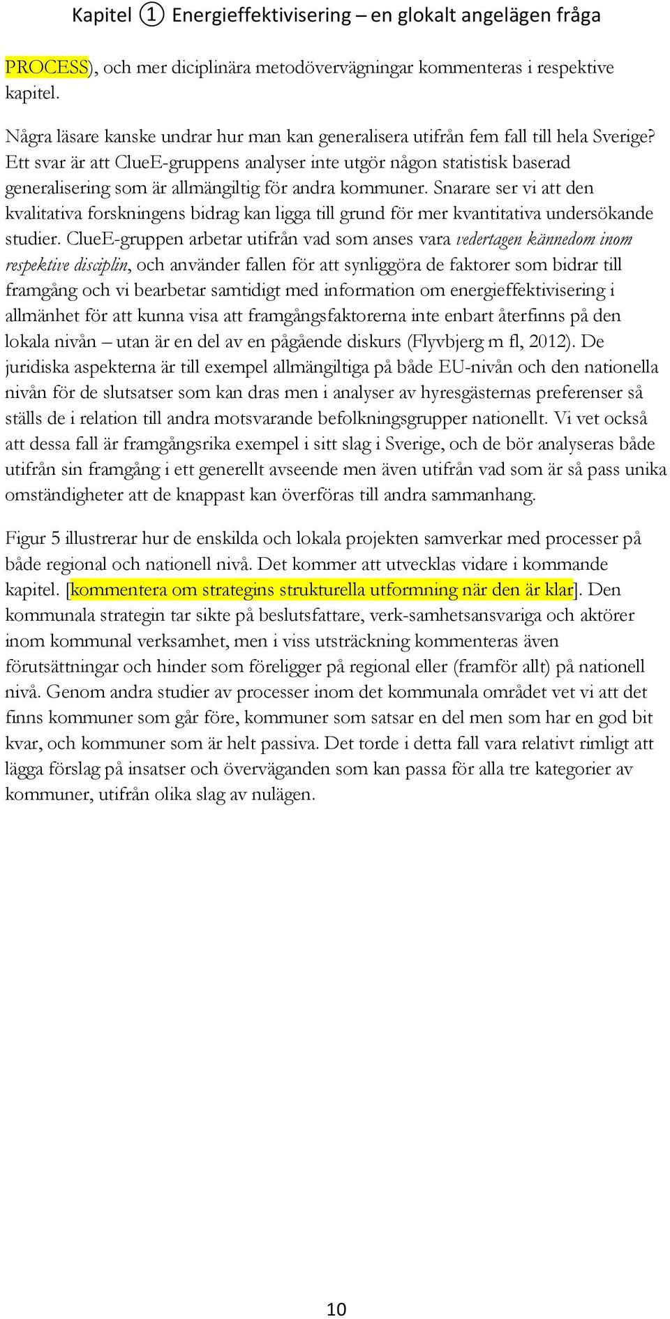 Ett svar är att ClueE-gruppens analyser inte utgör någon statistisk baserad generalisering som är allmängiltig för andra kommuner.