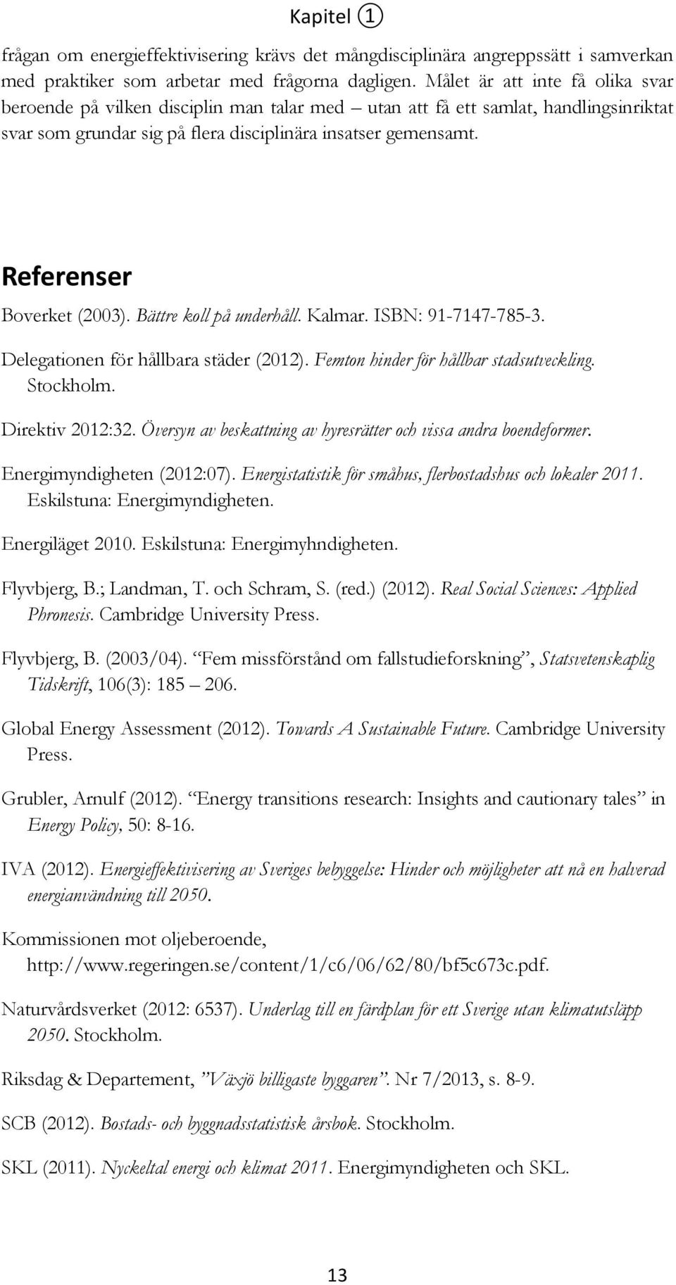 Referenser Boverket (2003). Bättre koll på underhåll. Kalmar. ISBN: 91-7147-785-3. Delegationen för hållbara städer (2012). Femton hinder för hållbar stadsutveckling. Stockholm. Direktiv 2012:32.