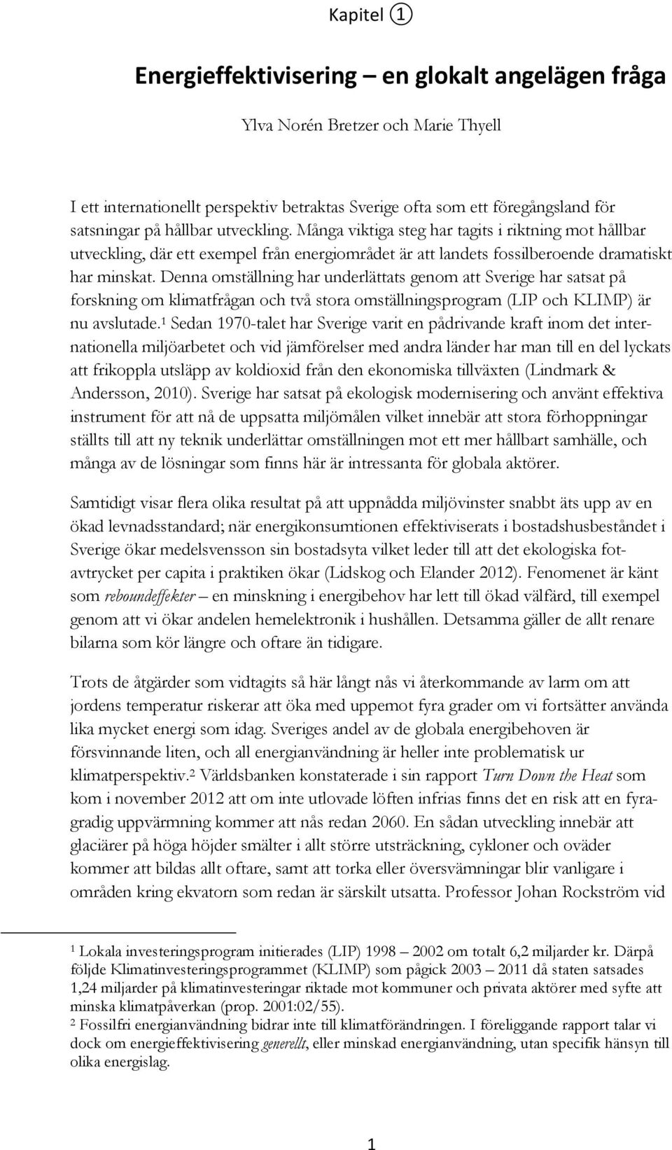 Denna omställning har underlättats genom att Sverige har satsat på forskning om klimatfrågan och två stora omställningsprogram (LIP och KLIMP) är nu avslutade.