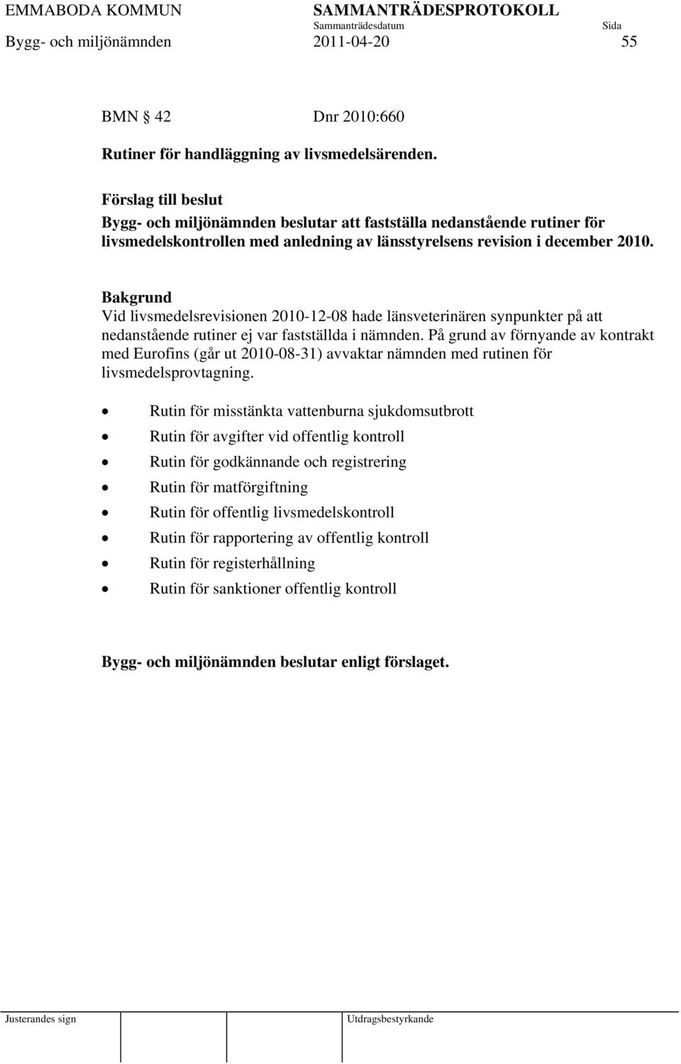 Bakgrund Vid livsmedelsrevisionen 2010-12-08 hade länsveterinären synpunkter på att nedanstående rutiner ej var fastställda i nämnden.