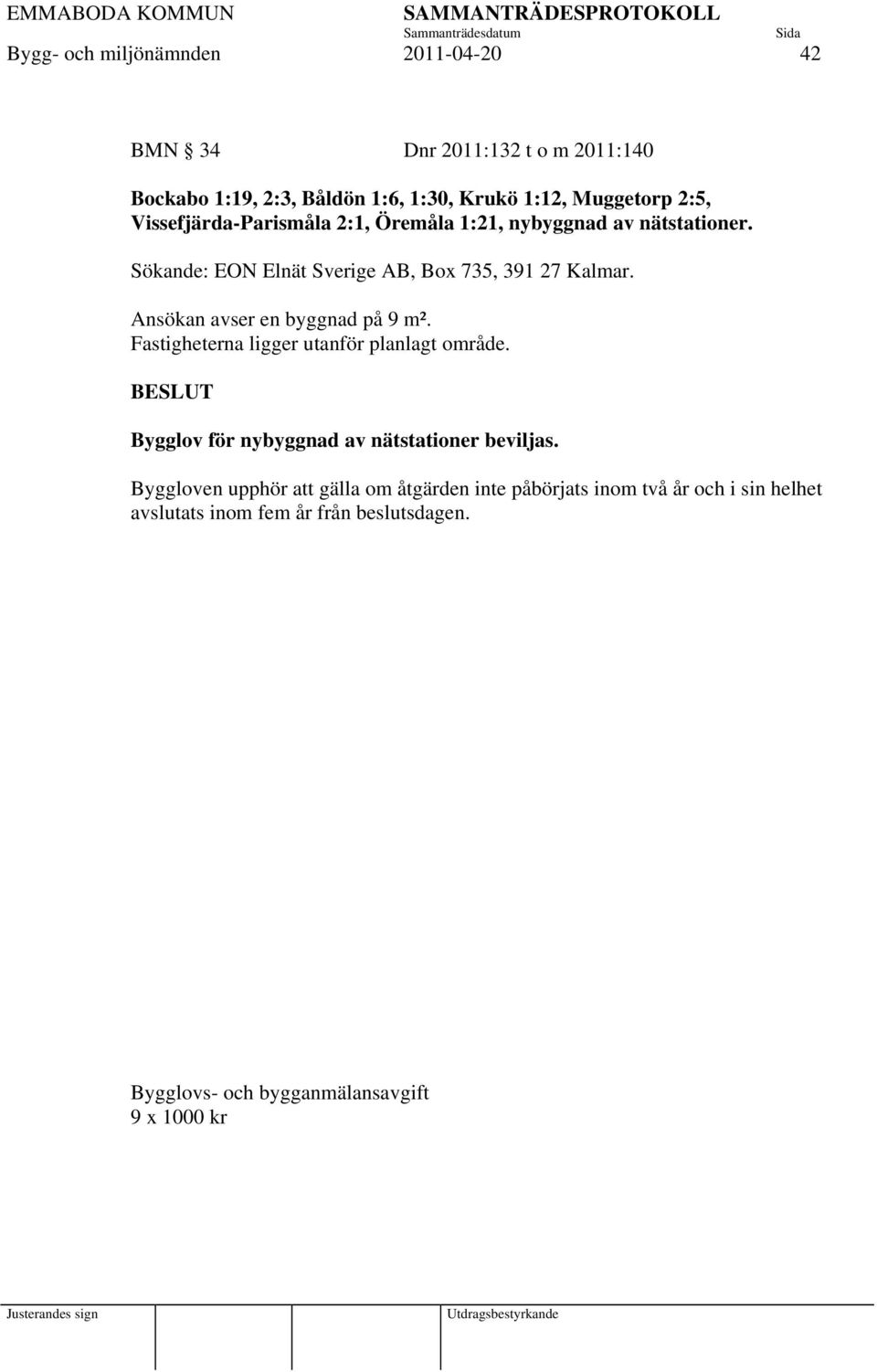 Ansökan avser en byggnad på 9 m². Fastigheterna ligger utanför planlagt område. BESLUT Bygglov för nybyggnad av nätstationer beviljas.