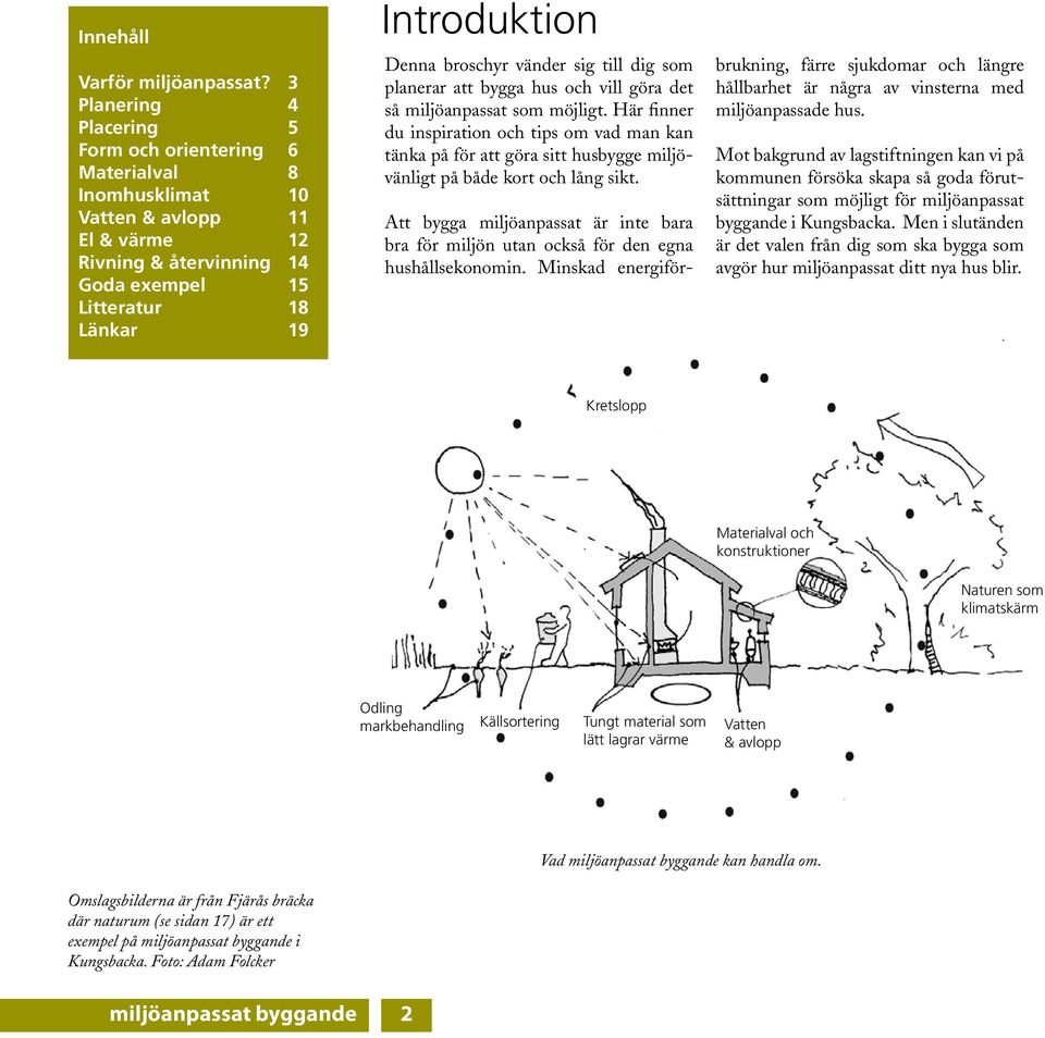 broschyr vänder sig till dig som planerar att bygga hus och vill göra det så miljöanpassat som möjligt.