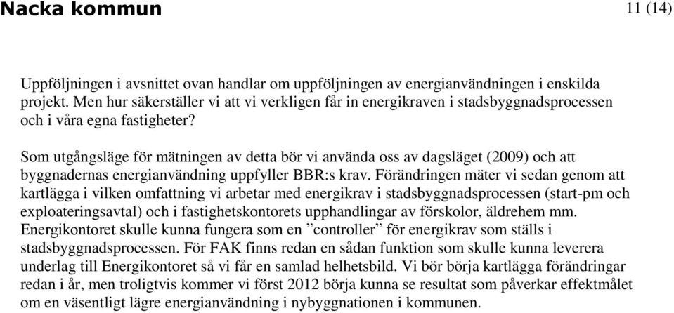 Som utgångsläge för mätningen av detta bör vi använda oss av dagsläget (2009) och att byggnadernas energianvändning uppfyller BBR:s krav.