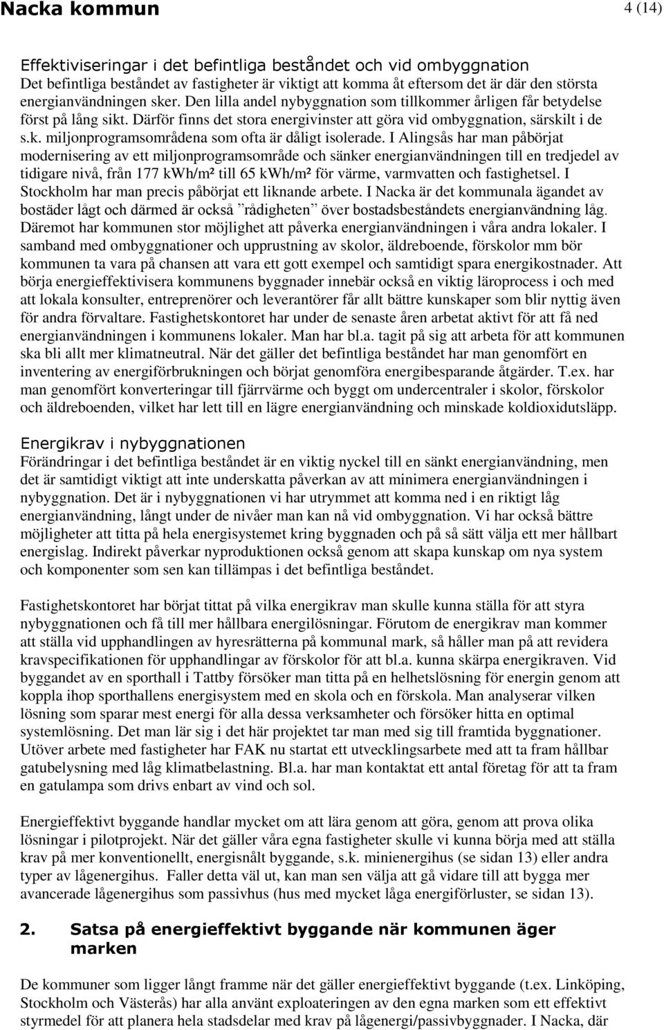 I Alingsås har man påbörjat modernisering av ett miljonprogramsområde och sänker energianvändningen till en tredjedel av tidigare nivå, från 177 kwh/m² till 65 kwh/m² för värme, varmvatten och