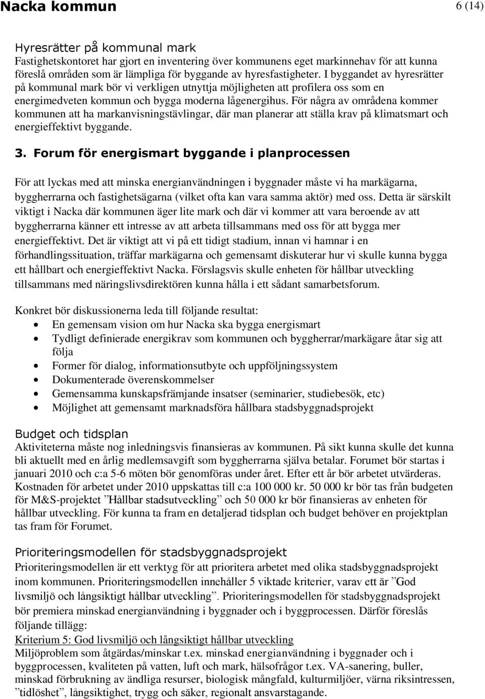 För några av områdena kommer kommunen att ha markanvisningstävlingar, där man planerar att ställa krav på klimatsmart och energieffektivt byggande. 3.