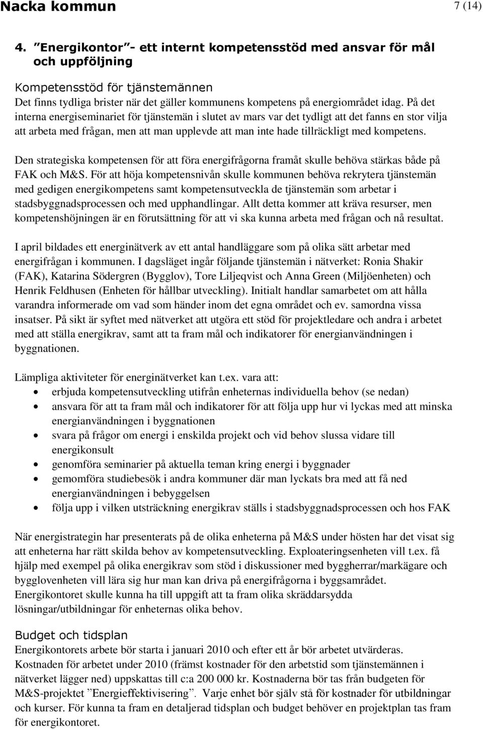 På det interna energiseminariet för tjänstemän i slutet av mars var det tydligt att det fanns en stor vilja att arbeta med frågan, men att man upplevde att man inte hade tillräckligt med kompetens.