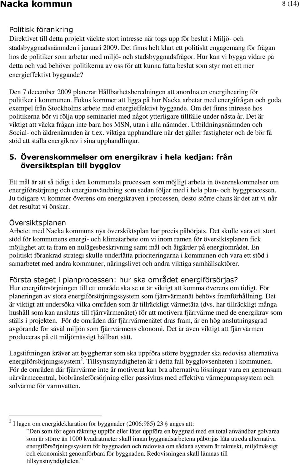 Hur kan vi bygga vidare på detta och vad behöver politikerna av oss för att kunna fatta beslut som styr mot ett mer energieffektivt byggande?