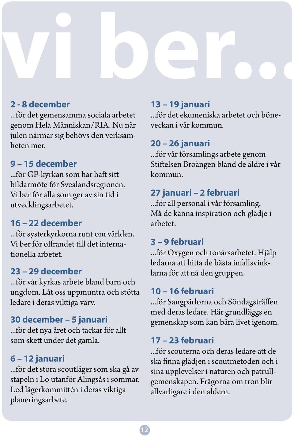 Vi ber för offrandet till det internationella arbetet. 23 29 december...för vår kyrkas arbete bland barn och ungdom. Låt oss uppmuntra och stötta ledare i deras viktiga värv. 30 december 5 januari.