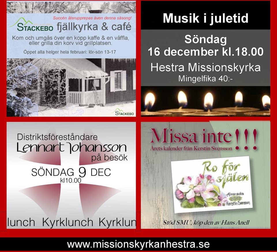Öppet alla helger hela februari: lör-sön 13-17 Musik i juletid Söndag 16 december kl.18.