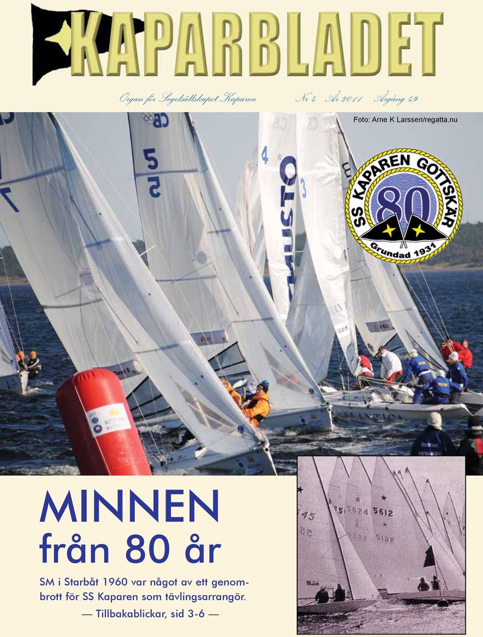 nu i Kungsbacka orden sedan 1880-talet. Vi har dock valt a se 1931, det år som Segelsällskapet Kaparen bildades, som begynnelseår för den nuvarande verksamheten I väntan på start.