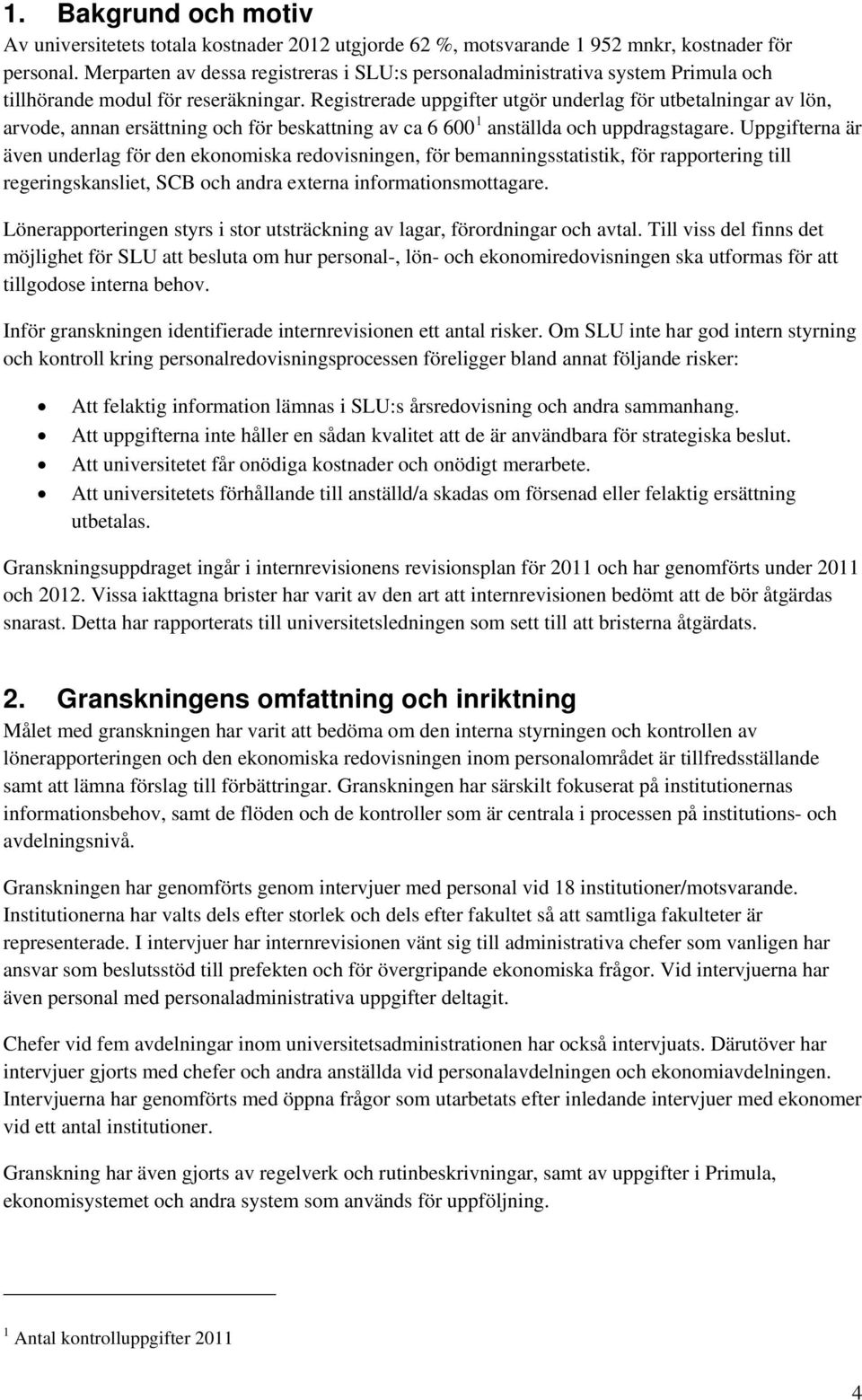 Registrerade uppgifter utgör underlag för utbetalningar av lön, arvode, annan ersättning och för beskattning av ca 6 600 1 anställda och uppdragstagare.