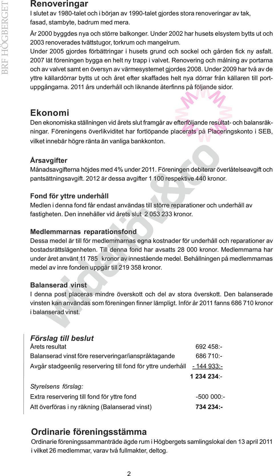 2007 lät föreningen bygga en helt ny trapp i valvet. Renovering och målning av portarna och av valvet samt en översyn av värmesystemet gjordes 2008.