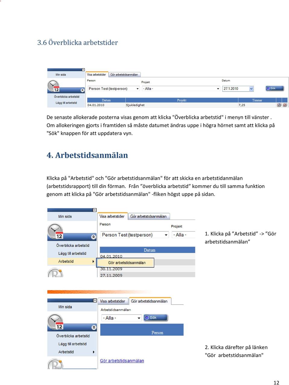 Arbetstidsanmälan Klicka på "Arbetstid" och "Gör arbetstidsanmälan" för att skicka en arbetstidanmälan (arbetstidsrapport) till din förman.