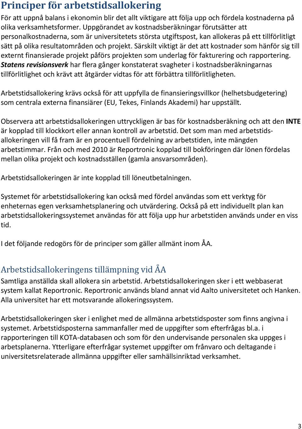 Särskilt viktigt är det att kostnader som hänför sig till externt finansierade projekt påförs projekten som underlag för fakturering och rapportering.