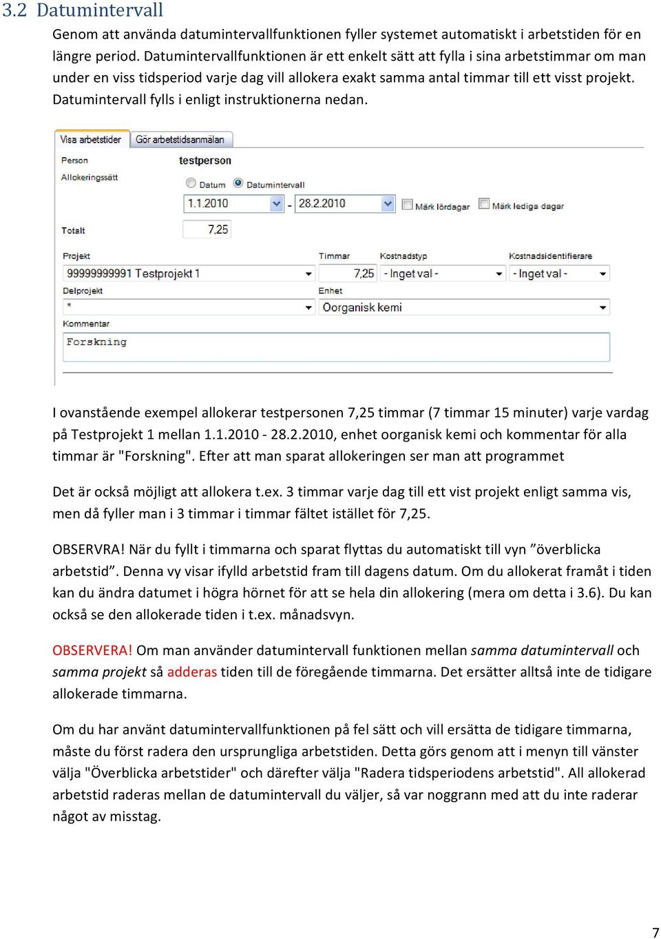 Datumintervall fylls i enligt instruktionerna nedan. I ovanstående exempel allokerar testpersonen 7,25 timmar (7 timmar 15 minuter) varje vardag på Testprojekt 1 mellan 1.1.2010 28.2.2010, enhet oorganisk kemi och kommentar för alla timmar är "Forskning".