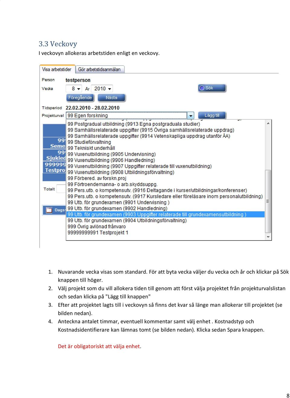 Välj projekt som du vill allokera tiden till genom att först välja projektet från projekturvalslistan och sedan klicka på "Lägg till knappen" 3.