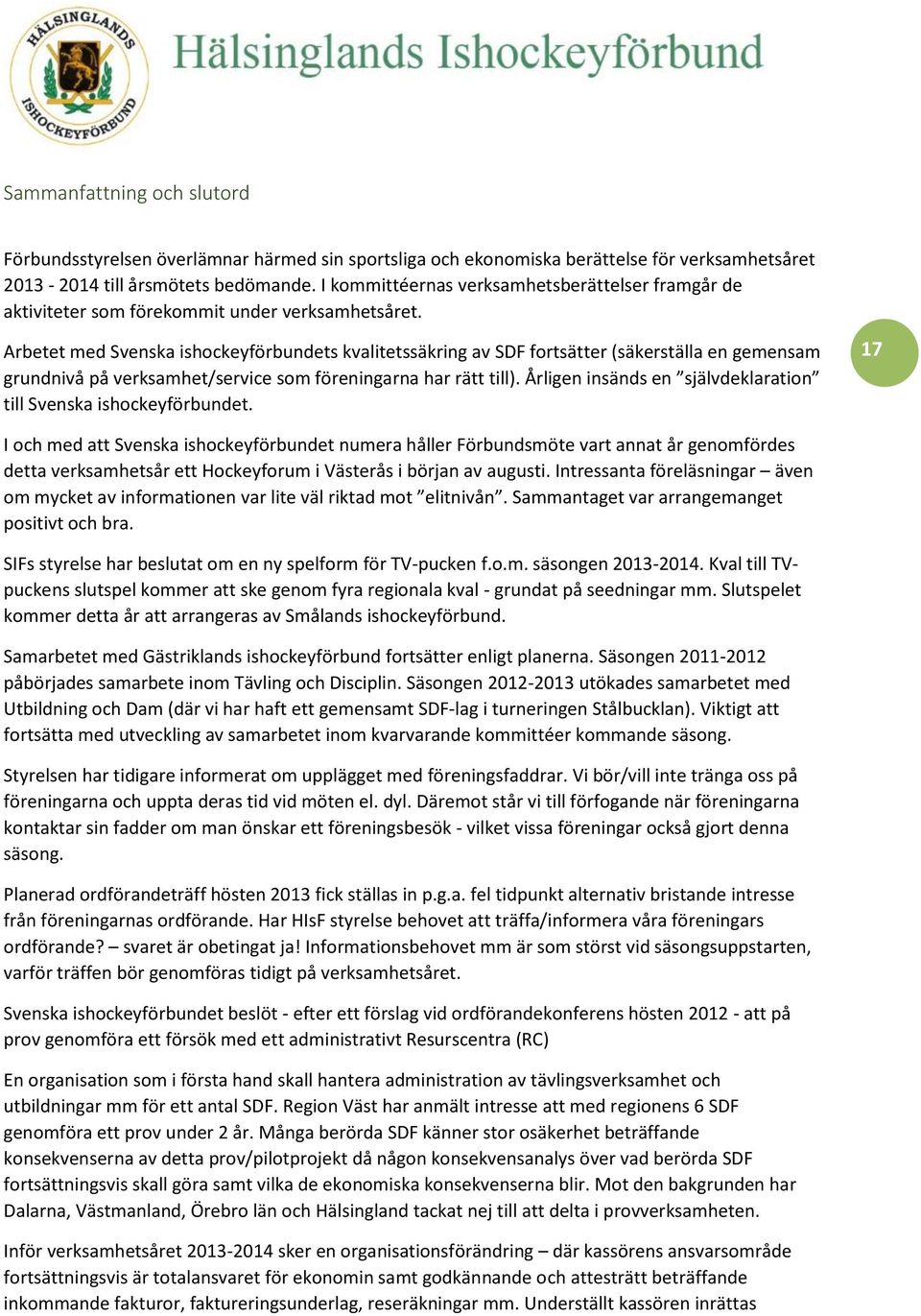 Arbetet med Svenska ishockeyförbundets kvalitetssäkring av SDF fortsätter (säkerställa en gemensam grundnivå på verksamhet/service som föreningarna har rätt till).