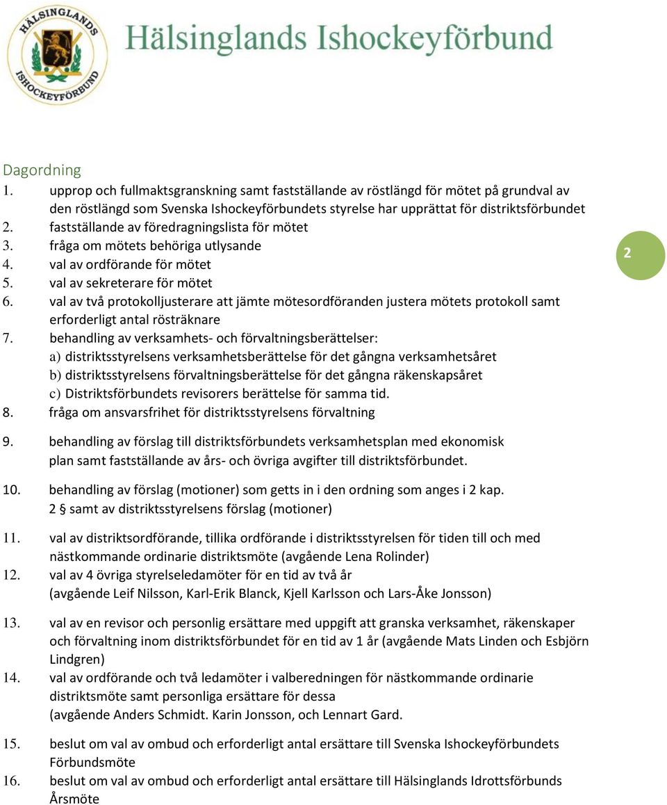 val av två protokolljusterare jämte mötesordföranden justera mötets protokoll samt erforderligt antal rösträknare 7.