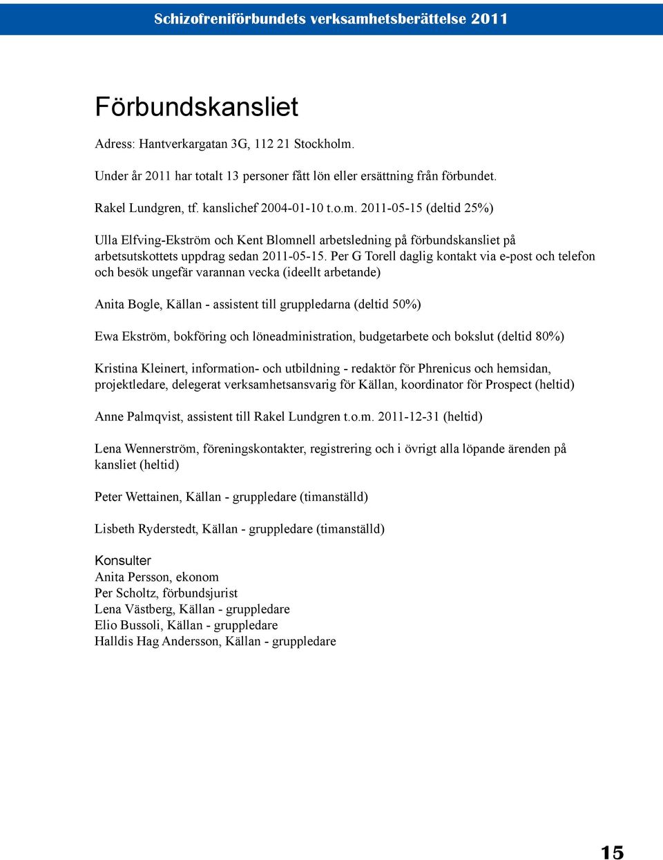 2011-05-15 (deltid 25%) Ulla Elfving-Ekström och Kent Blomnell arbetsledning på förbundskansliet på arbetsutskottets uppdrag sedan 2011-05-15.