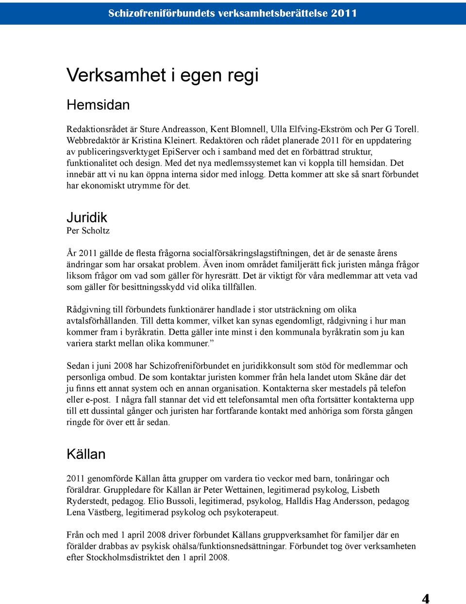 Med det nya medlemssystemet kan vi koppla till hemsidan. Det innebär att vi nu kan öppna interna sidor med inlogg. Detta kommer att ske så snart förbundet har ekonomiskt utrymme för det.