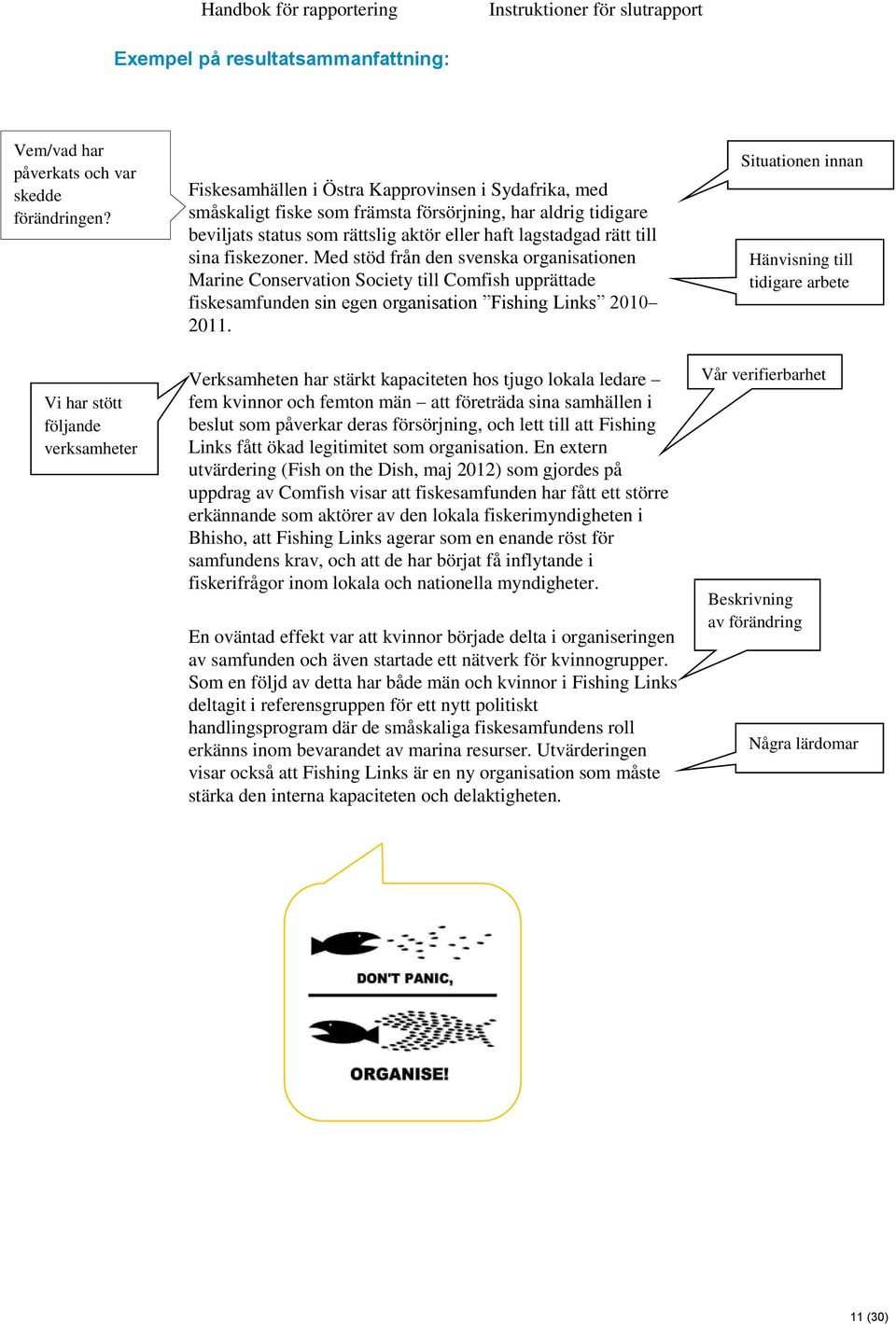 lagstadgad rätt till sina fiskezoner. Med stöd från den svenska organisationen Marine Conservation Society till Comfish upprättade fiskesamfunden sin egen organisation Fishing Links 2010 2011.