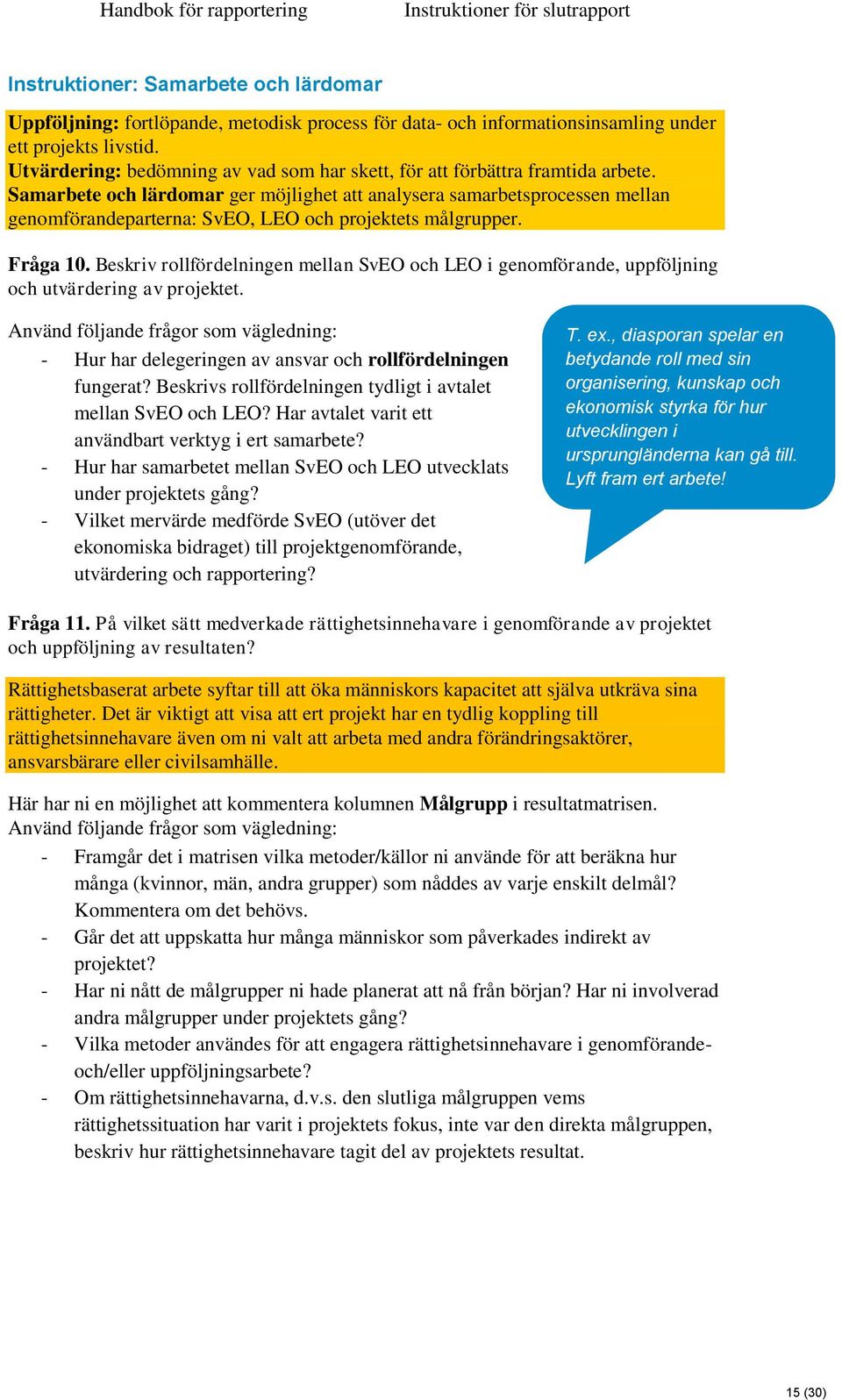 Samarbete och lärdomar ger möjlighet att analysera samarbetsprocessen mellan genomförandeparterna: SvEO, LEO och projektets målgrupper. Fråga 10.