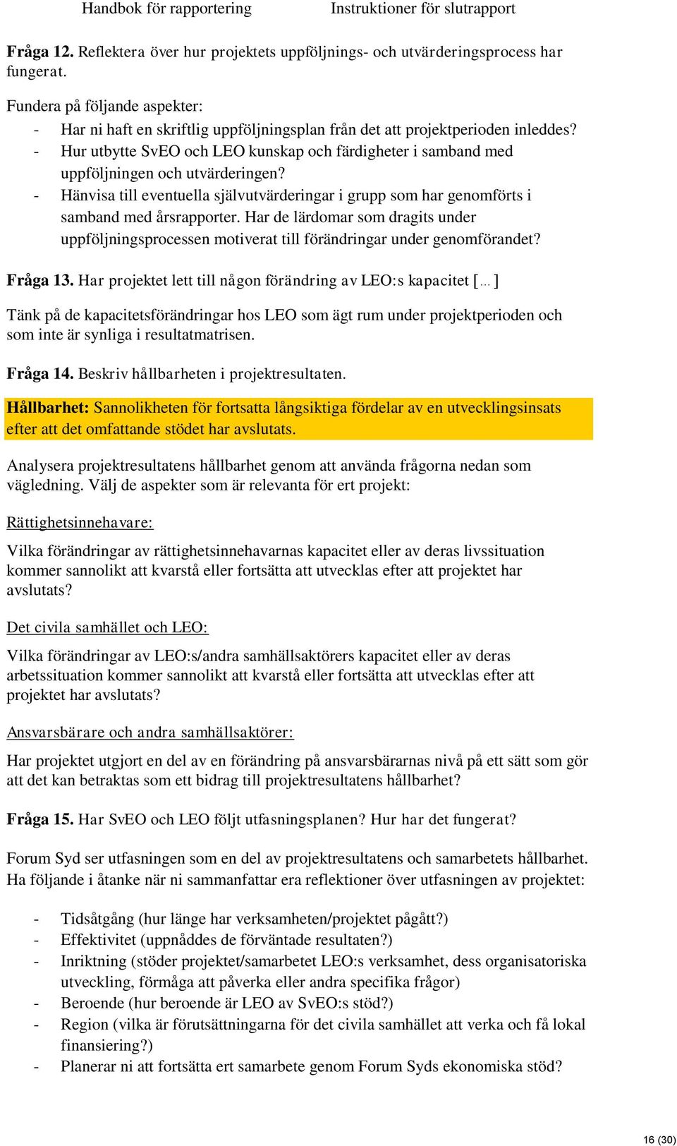 - Hur utbytte SvEO och LEO kunskap och färdigheter i samband med uppföljningen och utvärderingen? - Hänvisa till eventuella självutvärderingar i grupp som har genomförts i samband med årsrapporter.