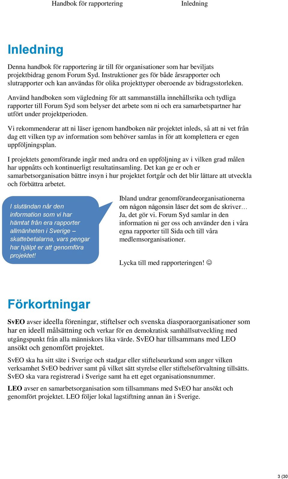 Använd handboken som vägledning för att sammanställa innehållsrika och tydliga rapporter till Forum Syd som belyser det arbete som ni och era samarbetspartner har utfört under projektperioden.