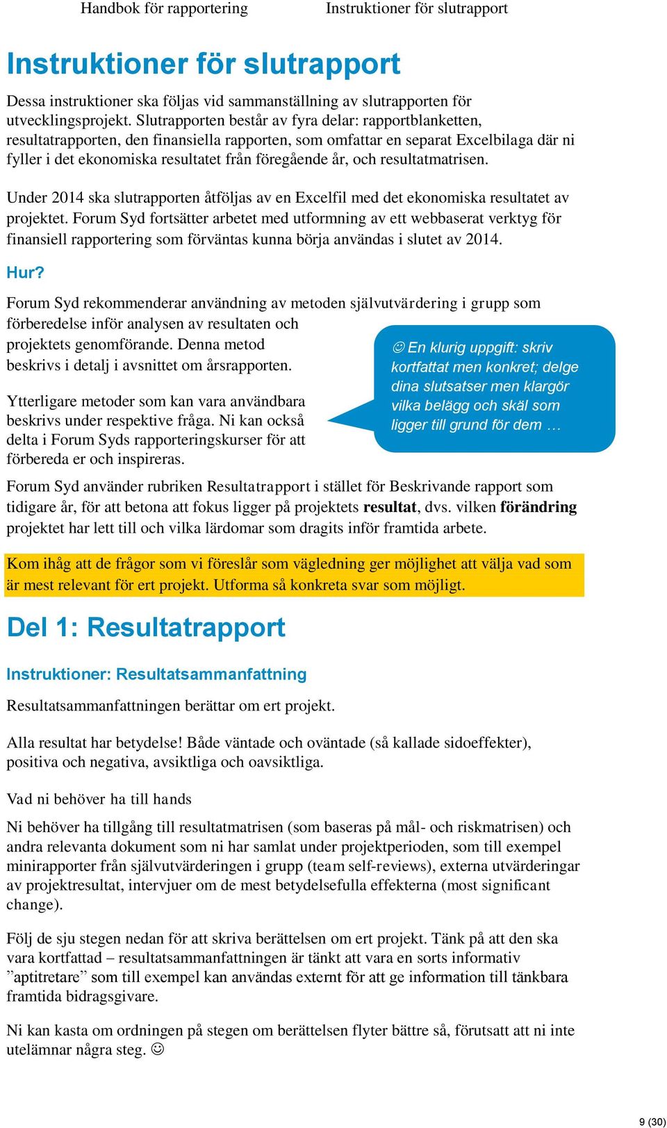 och resultatmatrisen. Under 2014 ska slutrapporten åtföljas av en Excelfil med det ekonomiska resultatet av projektet.