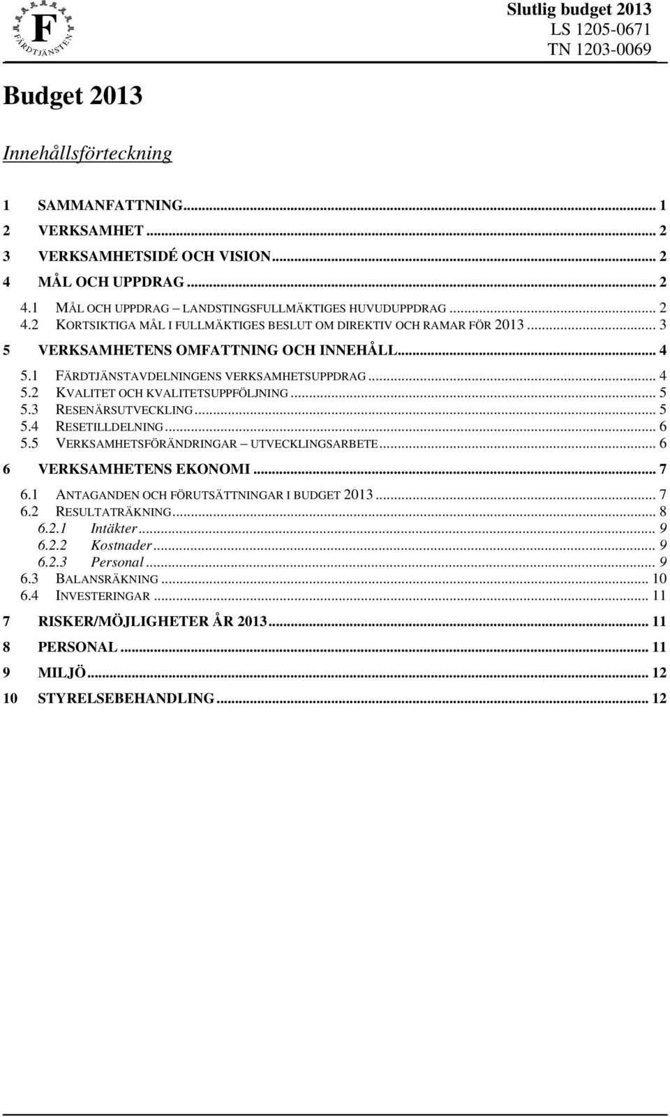 .. 4 5.1 FÄRDTJÄNSTAVDELNINGENS VERKSAMHETSUPPDRAG... 4 5.2 KVALITET OCH KVALITETSUPPFÖLJNING... 5 5.3 RESENÄRSUTVECKLING... 5 5.4 RESETILLDELNING... 6 5.5 VERKSAMHETSFÖRÄNDRINGAR UTVECKLINGSARBETE.