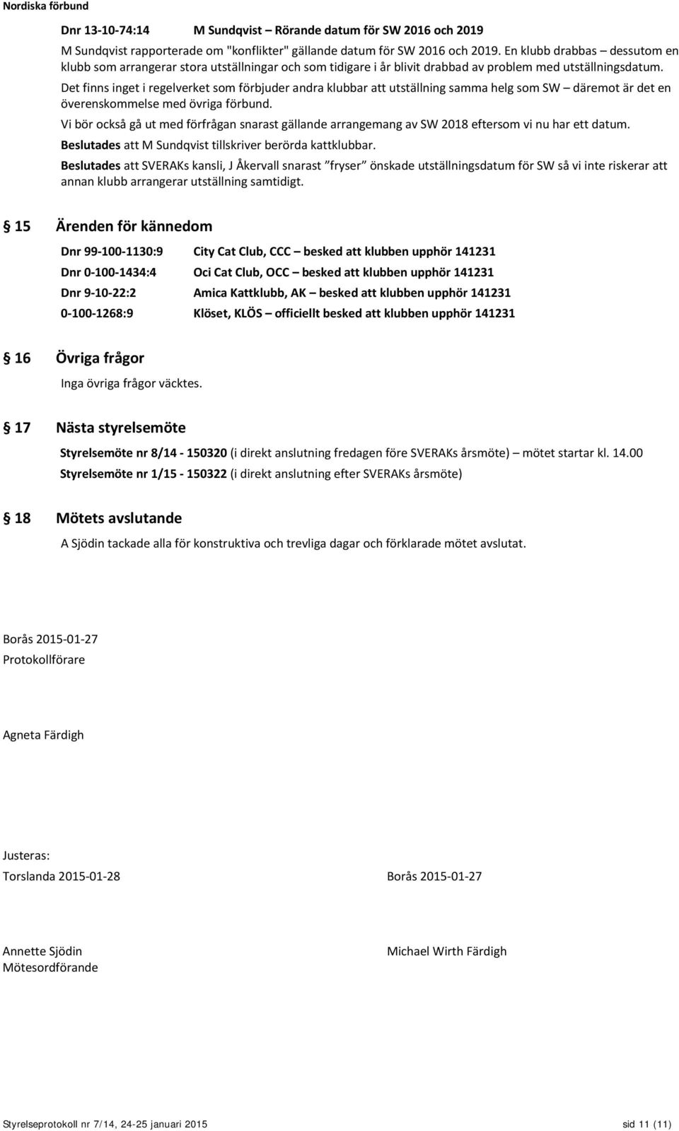 Det finns inget i regelverket som förbjuder andra klubbar att utställning samma helg som SW däremot är det en överenskommelse med övriga förbund.