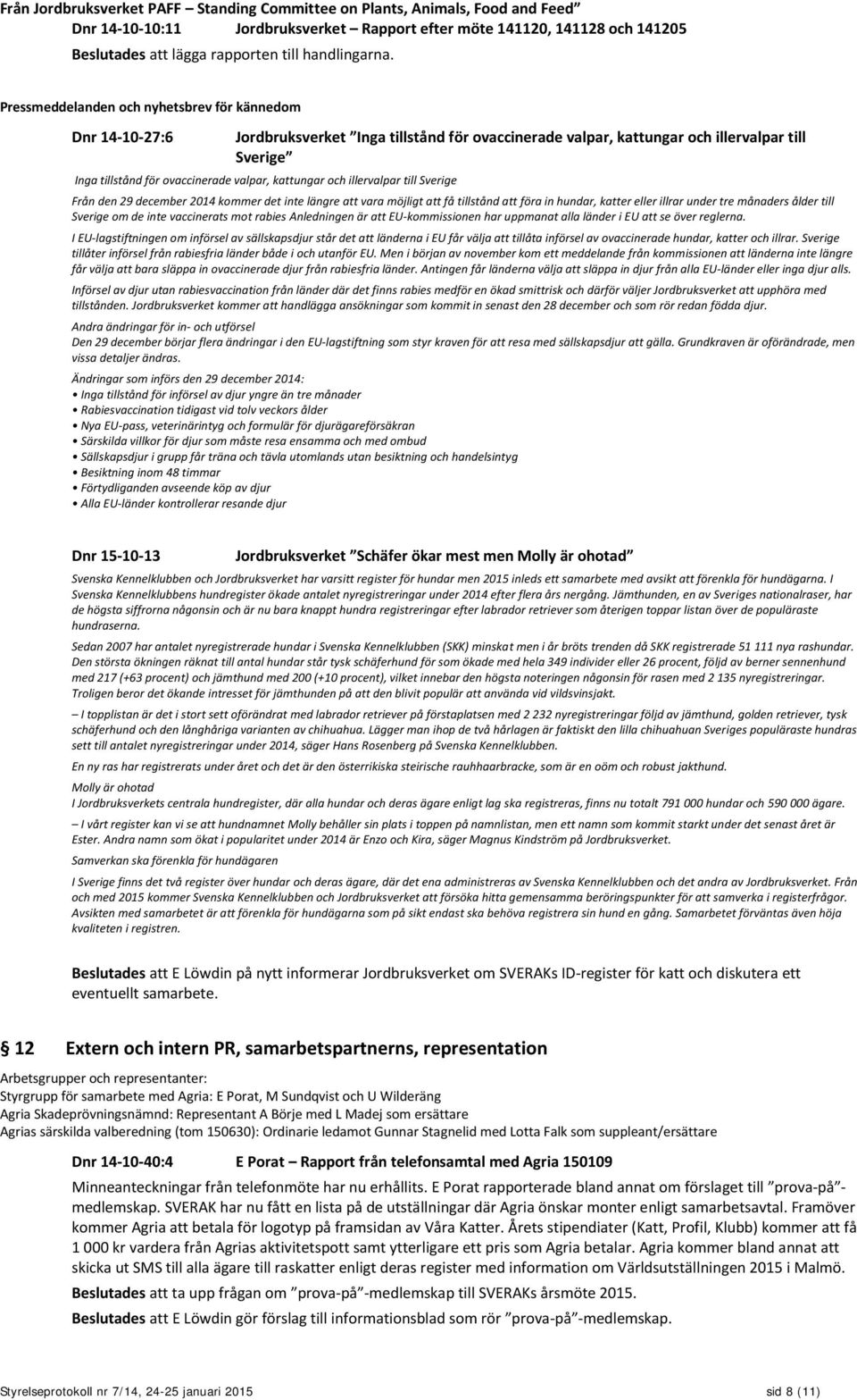 Pressmeddelanden och nyhetsbrev för kännedom Dnr 14-10-27:6 Jordbruksverket Inga tillstånd för ovaccinerade valpar, kattungar och illervalpar till Sverige Inga tillstånd för ovaccinerade valpar,