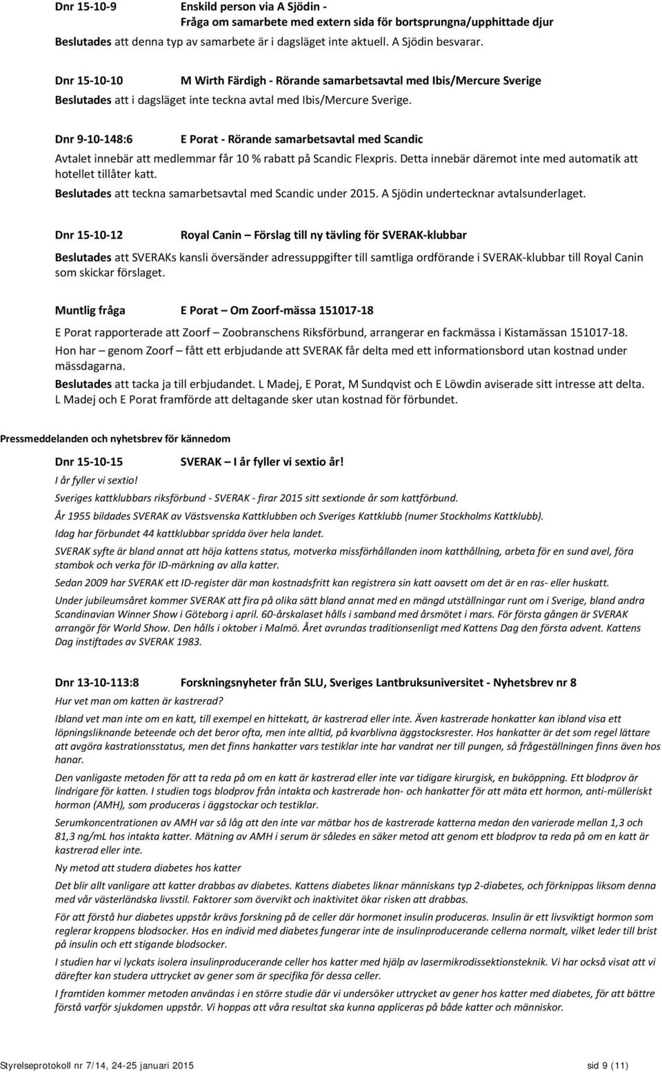 Dnr 9-10-148:6 E Porat - Rörande samarbetsavtal med Scandic Avtalet innebär att medlemmar får 10 % rabatt på Scandic Flexpris. Detta innebär däremot inte med automatik att hotellet tillåter katt.