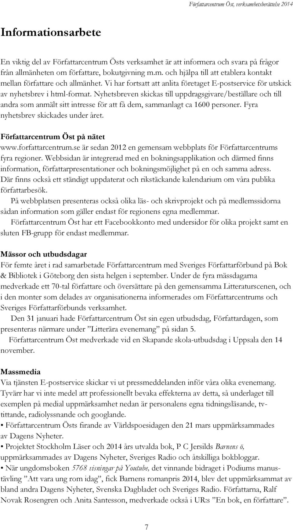 Nyhetsbreven skickas till uppdragsgivare/beställare och till andra som anmält sitt intresse för att få dem, sammanlagt ca 1600 personer. Fyra nyhetsbrev skickades under året.