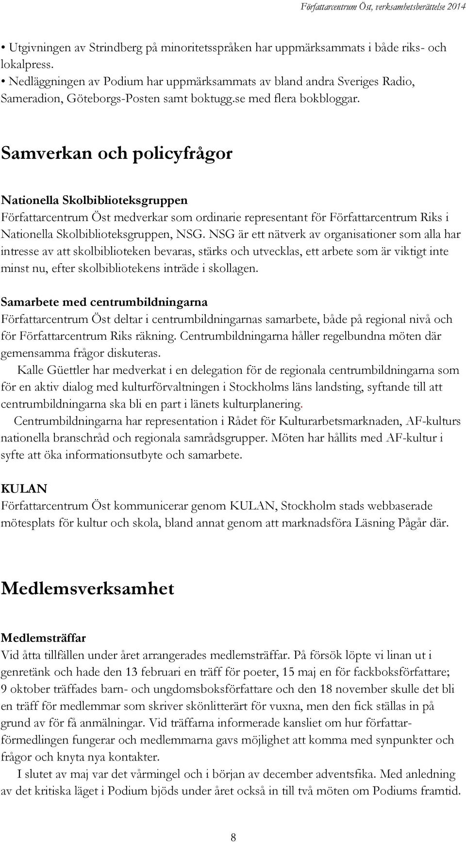 Samverkan och policyfrågor Nationella Skolbiblioteksgruppen Författarcentrum Öst medverkar som ordinarie representant för Författarcentrum Riks i Nationella Skolbiblioteksgruppen, NSG.