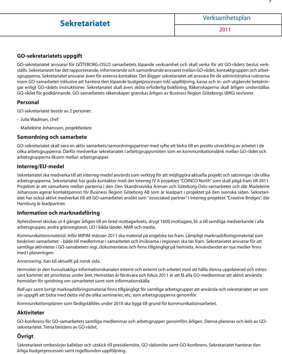 Det åligger sekretariatet att ansvara för de administrativa rutinerna inom GO-samarbetet inklusive att hantera den löpande budgetprocessen inkl uppföljning, kassa och in- och utgående betalningar