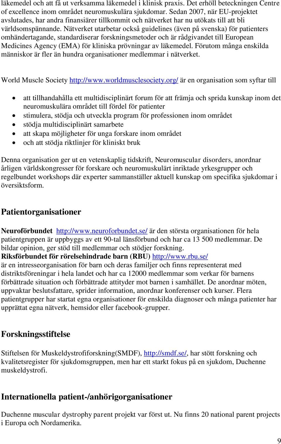 Nätverket utarbetar också guidelines (även på svenska) för patienters omhändertagande, standardiserar forskningsmetoder och är rådgivandet till European Medicines Agency (EMA) för kliniska prövningar