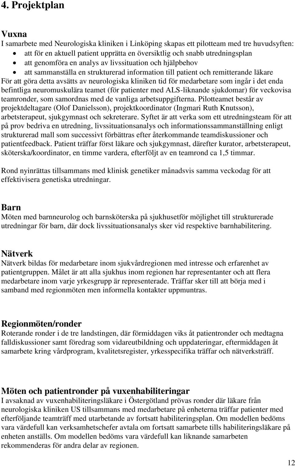 medarbetare som ingår i det enda befintliga neuromuskulära teamet (för patienter med ALS-liknande sjukdomar) för veckovisa teamronder, som samordnas med de vanliga arbetsuppgifterna.